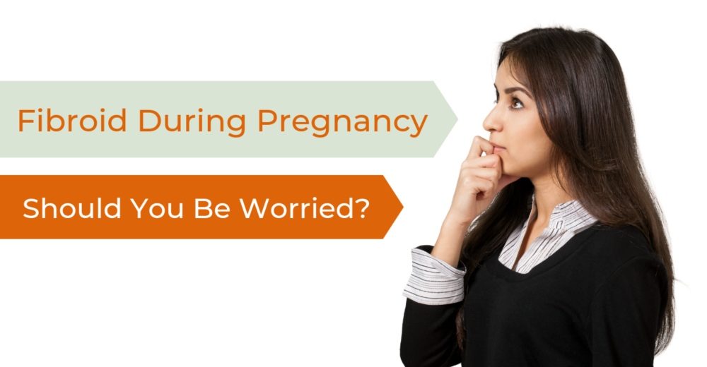 Fibroid During Pregnancy – Should You Be Worried?